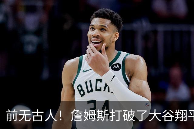前无古人！詹姆斯打破了大谷翔平保持的纪录，成功登顶全体育历史榜首